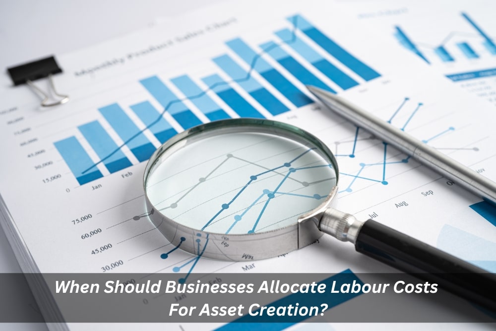 Image presents When Should Businesses Allocate Labour Costs For Asset Creation - Labour Cost Management