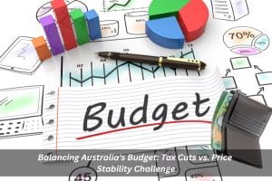 Image presents Balancing Australia's Budget Tax Cuts vs. Price Stability Challenge