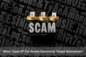 Image presents What Types Of Tax Scams Commonly Target Businesses