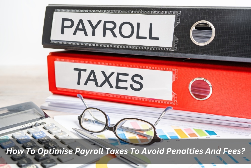 Image presents How To Optimise Payroll Taxes To Avoid Penalties And Fees