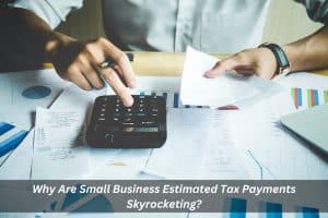 Image presents Why Are Small Business Estimated Tax Payments Skyrocketing
